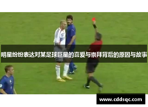 明星纷纷表达对某足球巨星的喜爱与崇拜背后的原因与故事