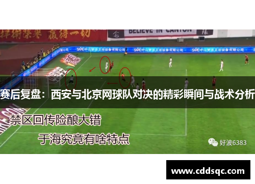 赛后复盘：西安与北京网球队对决的精彩瞬间与战术分析