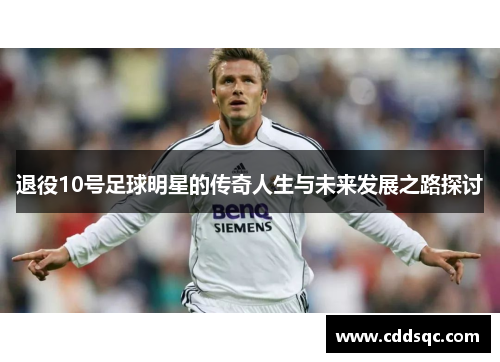 退役10号足球明星的传奇人生与未来发展之路探讨
