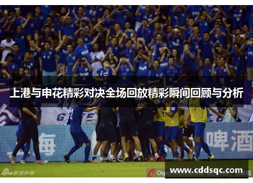 上港与申花精彩对决全场回放精彩瞬间回顾与分析