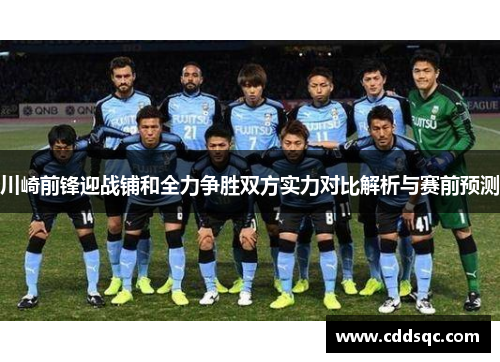 川崎前锋迎战铺和全力争胜双方实力对比解析与赛前预测