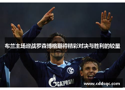 布兰主场迎战罗森博格期待精彩对决与胜利的较量