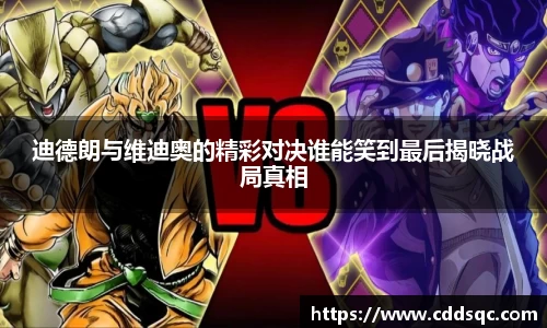 k1体育迪德朗与维迪奥的精彩对决谁能笑到最后揭晓战局真相